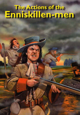 The Actions of the Inniskillen-men: from Their First Taking Up Arms in 1688: In Defence of the Protestant Religion, Their Lives and Liberties, to the Landing of the Duke of Schomberg in Ireland (Paperback)