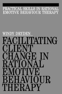 Facilitating Client Change in Rational Emotive Behaviour Therapy - Exc Business and Economy (Paperback)