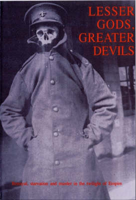Lesser Gods, Greater Devils: Betrayal, Starvation and Murder in the Twilight of Empire (Hardback)