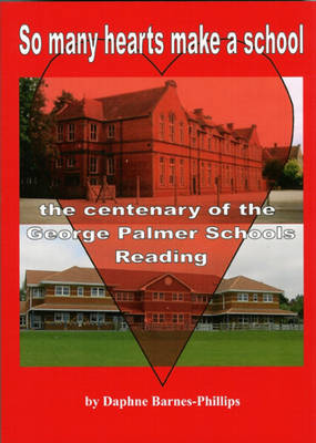 So Many Hearts Make a School: The Centenary of the George Palmer Schools, Reading (Paperback)
