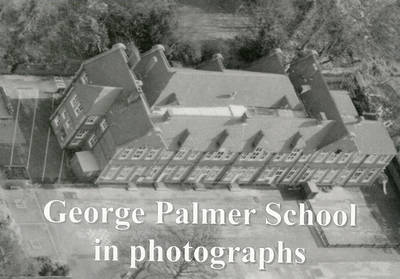 George Palmer School in Photographs 1907 to 2004: A Photographic Record of George Palmer School, Basingstoke Road, Reading (Paperback)