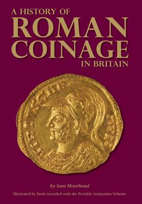 A History of Roman Coinage in Britain: Illustrated by finds recorded with the  Portable Antiquities Scheme (Paperback)