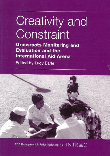 Creativity and Constraint: Grassroots Monitoring and Evaluation and the International Aid Arena - NGO Management & Policy S. No. 18 (Paperback)