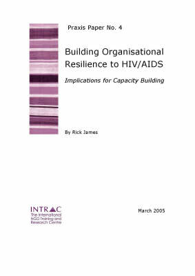 Building Organisational Resilience to HIV/AIDS: Implications for Capacity Building - Praxis Papers No. 4 (Paperback)