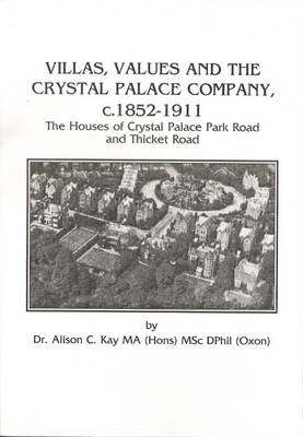 Villas, Values and the Crystal Palace Company C. 1852-1911: The Houses of Crystal Palace Park Road and Thicket Road (Paperback)