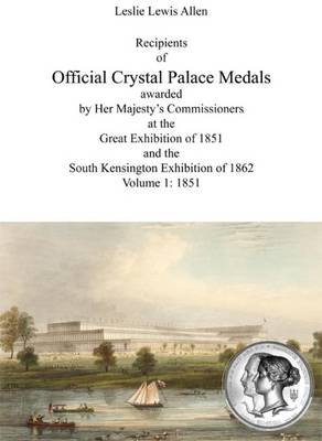 Recipients of Official Crystal Palace Medals Awarded by Her Majesty's Commissioners at the Great Exhibition of 1851 and the South Kensington Exhibition of 1862: 1851 1851: Volume 1 (Paperback)