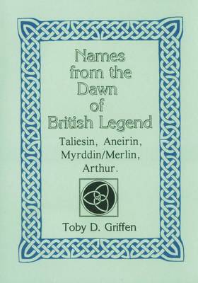 Names from the Dawn of British Legend: Taliesin, Aneirin, Myrddih/Merlin, Arthur (Paperback)