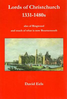 Lords of Christchurch 1331-1480s: Also of Ringwood and Much of What is Now Bournemouth (Paperback)