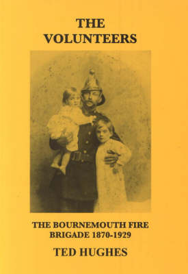 The Volunteers: The Bournemouth Fire Brigade 1870-1929 (Paperback)