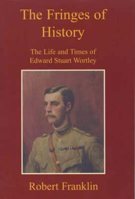 The Fringes of History: The Life and Times of Edward Stuart Wortley (Hardback)