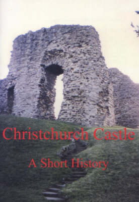 Christchurch Castle: A Short History (Paperback)