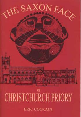The Saxon Face of Christchurch Priory: Built Upon Three RIB-vaulted Crypts,the Greatest Standing Saxon Church (Paperback)