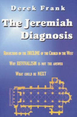 The Jeremiah Diagnosis: Reflections on the Decline of the Church in the West - Why Revivalism is Not the Answer, What Could be Next (Paperback)