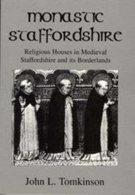Monastic Staffordshire: Religious Houses in Medieval Staffordshire and Its Borderlands (Paperback)