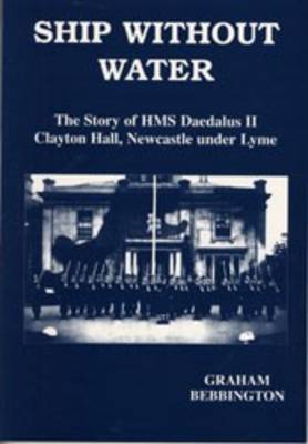 Ship without Water: "H.M.S.Daedalus", Clayton Hall, World War II (Paperback)