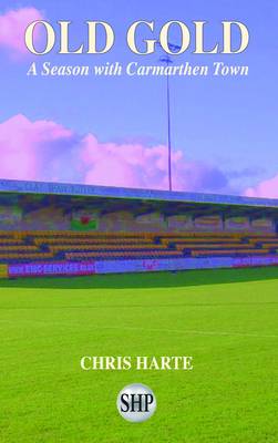 Old Gold: A Season with Carmarthen Town (Paperback)