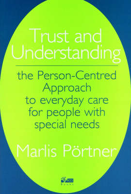 Trust and Understanding: The Person-centred Approach to Everyday Care for People with Special Needs (Hardback)