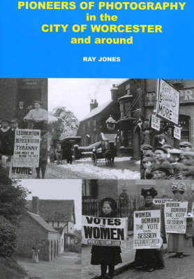 Pioneers of Photography in the City of Worcester and Around (Hardback)