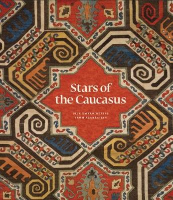 Stars of the Caucasus: Silk Embroideries From Azerbaijan (Hardback)