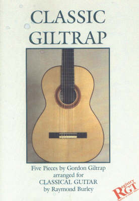 Classic Giltrap: Five Pieces by Gordon Giltrap Arranged for Classical Guitar by Raymond Burley (Paperback)