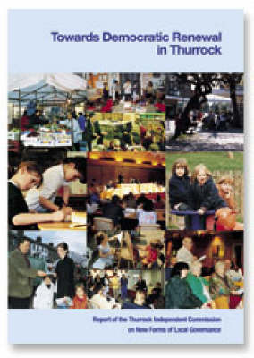 Towards Democratic Renewal in Thurrock: Report of the Thurrock Independent Commission on New Forms of Local Governance (Paperback)
