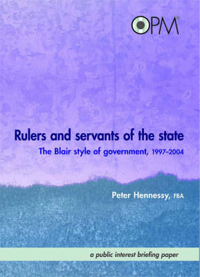Rulers and Servants of the State: The Blair Style of Government, 1997-2004 (Hardback)