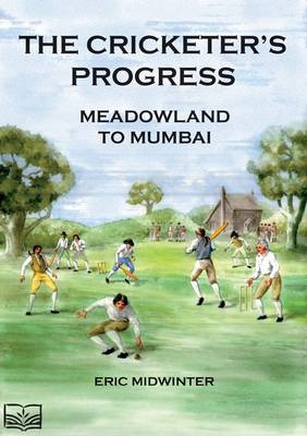 The Cricketers' Progress: Meadowland to Mumbai (Paperback)