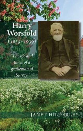 Harry Worsfold (1839-1939): `The life and times of a gentleman of Surrey' (Paperback)