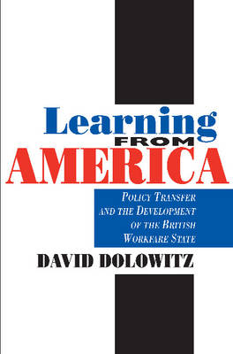 Learning from America: Policy Transfer and the Development of the British Workfare State (Hardback)