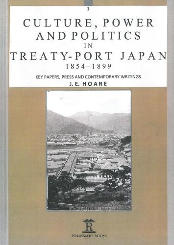 Culture, Power and Politics in Treaty-Port Japan, 1854-1899: Key Papers, Press and Contemporary Writings (Hardback)