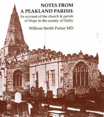 Notes from a Peakland Parish: An Account of the Church and Parish of Hope in the County of Derby (Hardback)