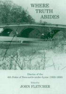 Where Truth Abides: Diaries of the 4th Duke of Newcastle-under-Lyme 1822-1850 (Paperback)