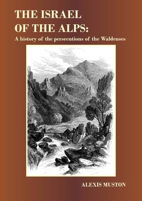 The Israel of the Alps: A History of the Persecutions of the Waldenses (Hardback)