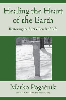 Healing the Heart of the Earth: Restoring the Subtle Levels of Life (Paperback)