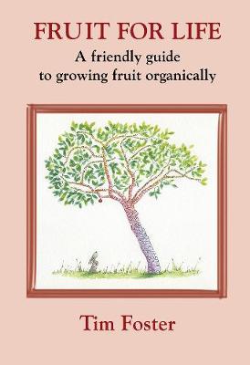 FRUIT FOR LIFE: A FRIENDLY GUIDE TO GROWING FRUIT ORGANICALLY (Paperback)