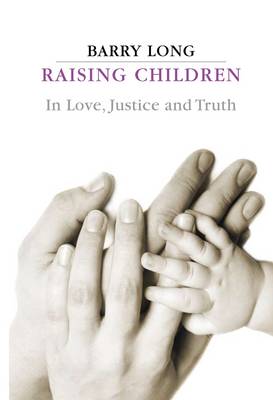 Raising Children in Love, Justice and Truth: In Love, Justice and Truth (Paperback)