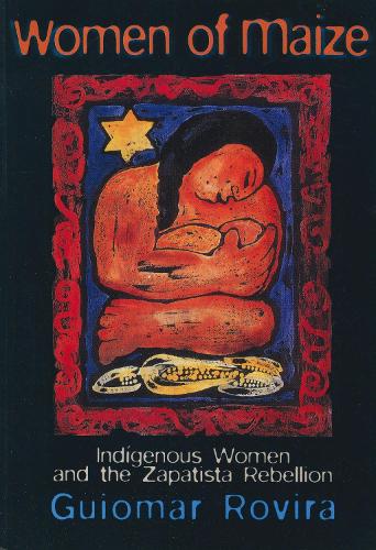 Women Of Maize: Indigenous Women and the Zapatista Rebellion (Paperback)