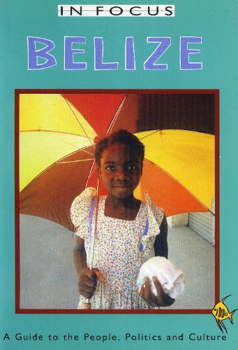 Belize In Focus: A Guide to the People, Politics and Culture (Paperback)