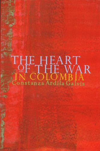 The Heart of the War in Colombia (Paperback)