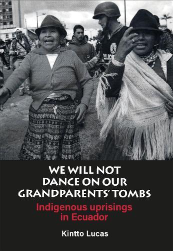 We Will Not Dance on Our Grandfathers' Tombs: Indigenous Uprisings in Ecuador (Paperback)