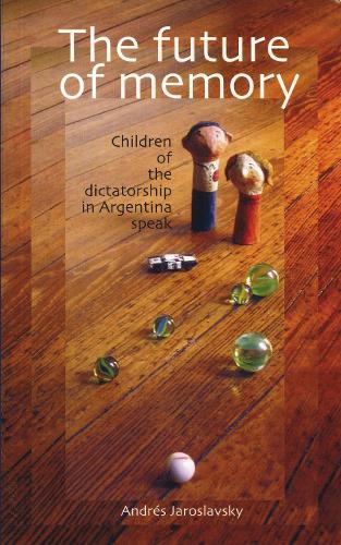 The Future of Memory: Children of the Dictatorship in Argentina Speak (Paperback)
