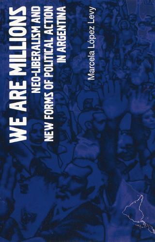 We Are Millions: Neo-liberalism and New Forms of Political Action in Argentina (Paperback)