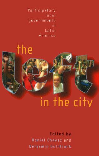 The Left in the City: Progressive and Participatory Local Governments in Latin America (Paperback)