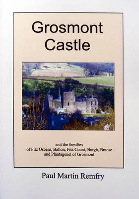 Grosmont Castle: and the Families of Fitz Osbern, Ballon, Fitz Count, Burgh, Braose and Plantagenet of Grosmont (Paperback)
