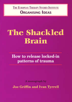 The Shackled Brain: How to Release Locked in Patterns of Trauma - Organising Ideas Monograph S. No. 5 (Paperback)