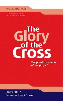 The Glory of the Cross: The Great Crescendo of the Gospel - Didasko Files No. 4 (Paperback)