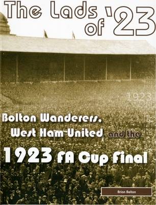 The Lads of '23: Bolton Wanderers, West Ham United and the 1923 FA Cup Final (Paperback)
