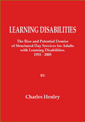 Learning Disabilities: The Rise and Potential Demise of Structured Day Services for Adults with Learning Disabilities 1955-2005 (Paperback)
