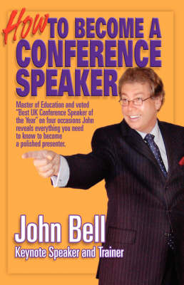 How to Become a Conference Speaker: Master of Education and Voted 'Best UK Conference Speaker of the Year' on Four Occasions John Reveals Everything You Need to Know to Become a Polished Presenter (Paperback)