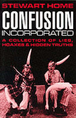 Confusion Incorporated: A Collection of Lies, Hoaxes and Hidden Truths (Paperback)